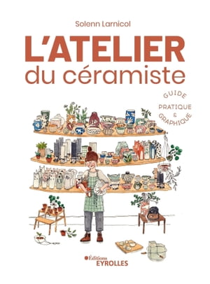 L'atelier du c?ramiste Guide pratique et graphique