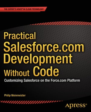 Practical Salesforce.com Development Without Code Customizing Salesforce on the Force.com Platform【電子書籍】 Philip Weinmeister