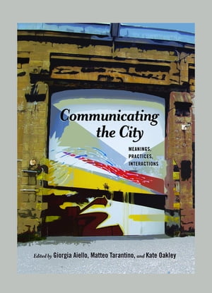 Communicating the City Meanings, Practices, Interactions【電子書籍】 Gary Gumpert