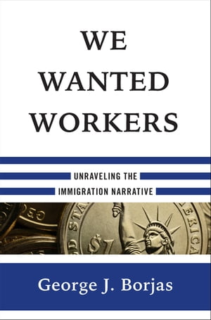 We Wanted Workers: Unraveling the Immigration Narrative