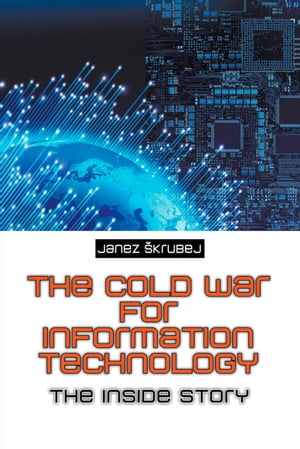 The Cold War for Information Technology : The Inside Story