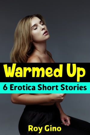 Warmed Up: 6 Erotica Short Stories