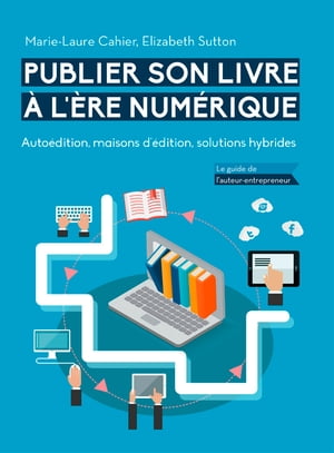 Publier son livre à l'ère numérique : Autoédition, maisons d’édition, solutions hybrides