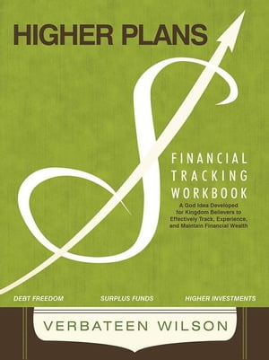 Higher Plans Financial Tracking Workbook; a God Idea Developed for Kingdom Believers to Effectively Track, Experience and Maintain Financial Wealth