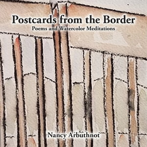 Postcards from the Border Poems and Watercolor Meditations【電子書籍】[ Nancy Arbuthnot ]