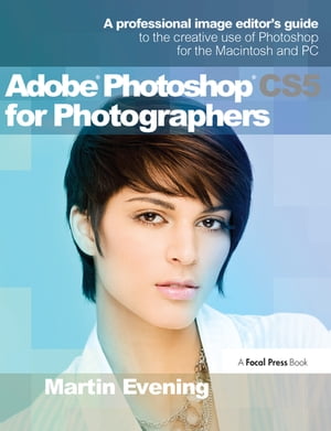 Adobe Photoshop CS5 for Photographers A Professional Image Editor 039 s Guide to the Creative use of Photoshop for the Macintosh and PC【電子書籍】 Martin Evening