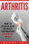 ARTHRITIS How to Relieve and Reverse Rheumatoid Arthritis TodayŻҽҡ[ Vicki Joy ]