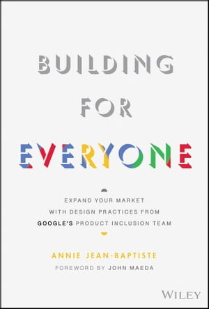 Building For Everyone Expand Your Market With Design Practices From Google 039 s Product Inclusion Team【電子書籍】 Annie Jean-Baptiste