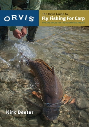 The Orvis Guide to Fly Fishing for Carp Tips and Tricks for the Determined Angler【電子書籍】 Kirk Deeter