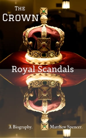 The Crown: Royal Scandals【電子書籍】[ Matthew Spencer ]