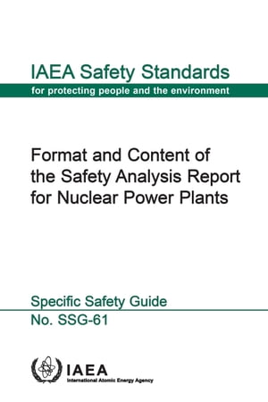 Format and Content of the Safety Analysis Report for Nuclear Power Plants Specific Safety Guide【電子書籍】[ IAEA ]