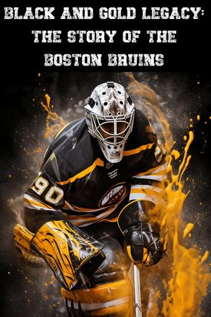 Black and Gold Legacy: The Story of the Boston Bruins