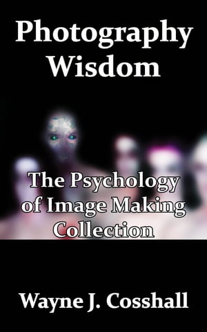 Photography Wisdom: The Psychology of Image Making Collection