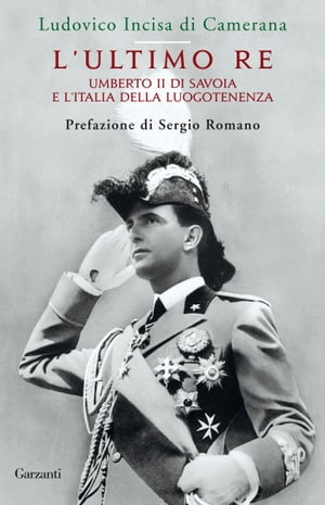 L'ultimo Re Umberto II di Savoia e l'Italia della Luogotenenza【電子書籍】[ Ludovico Incisa Di Camerana ]