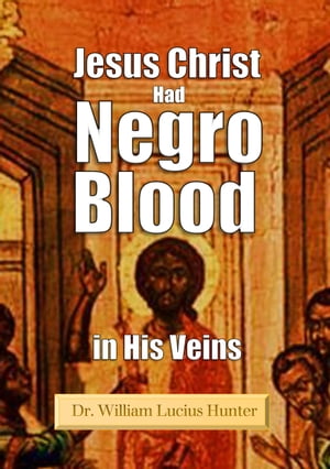 Jesus Christ Had Negro Blood in His Veins