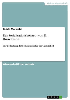 Das Sozialisationskonzept von K. Hurrelmann Zur Bedeutung der Sozialisation f?r die Gesundheit