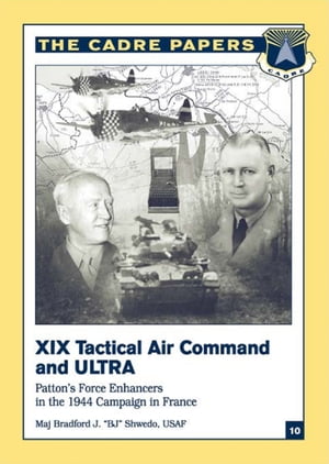 XIX Tactical Air Command And Ultra - Patton’s Force Enhancers In The 1944 Campaign In France