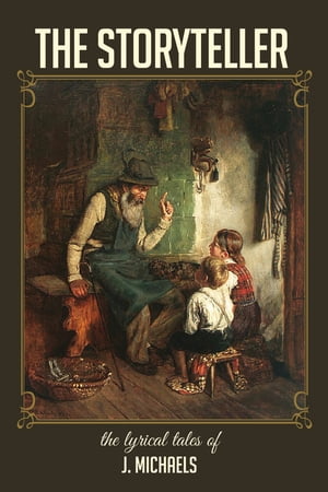 The Storyteller The Lyrical Tales of J. Michaels【電子書籍】[ J. Michaels ]