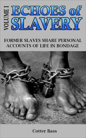 ECHOES of SLAVERY - Volume I FORMER SLAVES SHARE THEIR FIRST-PERSON ACCOUNTS OF LIFE IN BONDAGE...