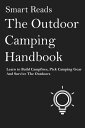 The Outdoor Camping Handbook: Learn to Build Campfires, Pick Camping Gear and Su...