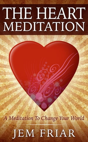 The Heart Meditation The Modern Meditator’s Simple Meditations for Beginners Series, #1