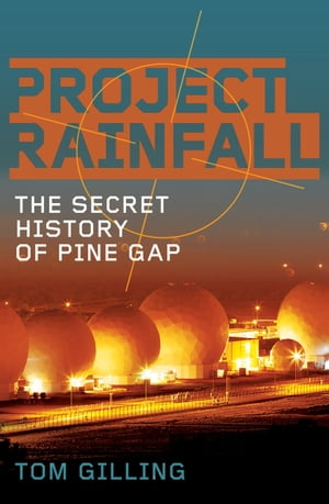 Project RAINFALL The secret history of Pine Gap【電子書籍】[ Tom Gilling ]