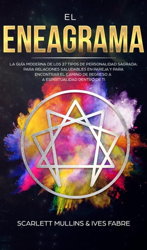 El Eneagrama: La Gu?a Moderna de los 27 Tipos de Personalidad Sagrada: Para Relaciones Saludables en Pareja y Para Encontrar el Camino de Regreso a la Espiritualidad Dentro de Ti