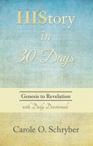 History in 30 Days Genesis to Revelation with Daily Devotionals【電子書籍】[ Carole O. Schryber ]
