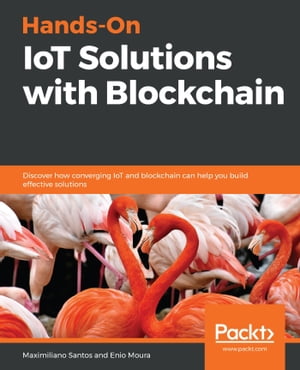 Hands-On IoT Solutions with Blockchain