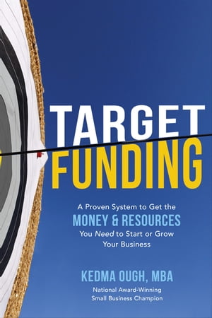 Target Funding: A Proven System to Get the Money and Resources You Need to Start or Grow Your Business