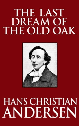 The Last Dream of the Old Oak【電子書籍】[ Hans Christian Andersen ]