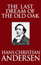 The Last Dream of the Old Oak【電子書籍】[ Hans Christian Andersen ]