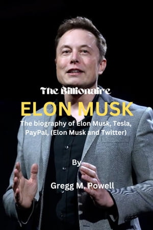 The Billionaire Elon Musk The biography of Elon 