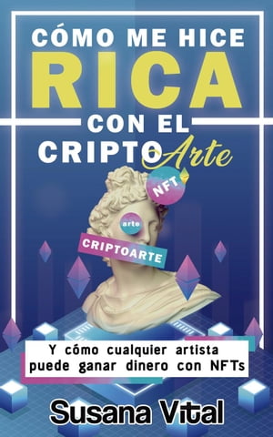 C?mo me Hice Rica con el Criptoarte: Y C?mo Cualquier Artista Puede Ganar Dinero con NFTsŻҽҡ[ Susana Vital ]