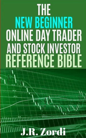 The New Beginner Online Day Trader and Stock Investor Reference Bible