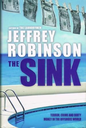 The Sink: Crime, Terror and Dirty Money in the Offshore World