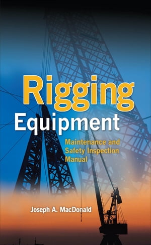 Rigging Equipment: Maintenance and Safety Inspection Manual【電子書籍】[ Joseph A. MacDonald ]
