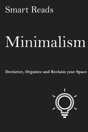 Minimalism: Declutter, Organize and Reclaim Your Space