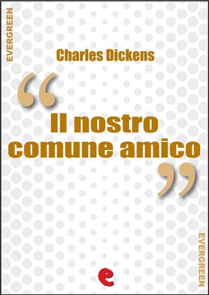 Il Nostro Comune Amico (Our Mutual Friend)【電子書籍】[ Charles Dickens ]