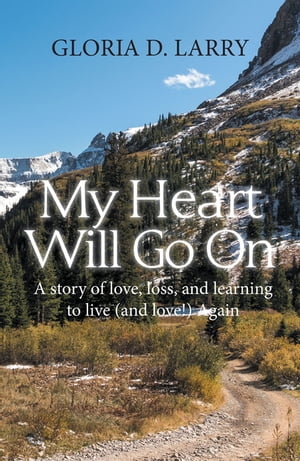 My Heart Will Go On A Story of Love, Loss, and Learning to Live (And Love!) Again【電子書籍】[ Gloria D. Larry ]