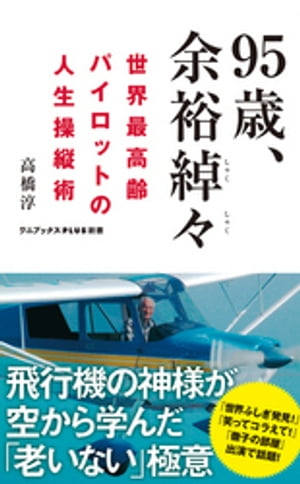 95歳、余裕綽々 - 世界最高齢パイロットの人生操縦術 -【電子書籍】[ 高橋淳 ]