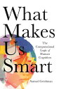 What Makes Us Smart The Computational Logic of Human Cognition【電子書籍】 Samuel J. Gershman