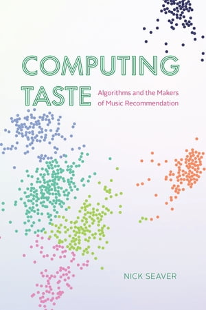 Computing Taste Algorithms and the Makers of Music Recommendation【電子書籍】[ Nick Seaver ]