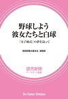 野球しよう　彼女たちと白球 　「女子硬式」の夢を追って　（読売新聞アーカイブ選書）【電子書籍】[ 読売新聞大阪本社　運動部 ]