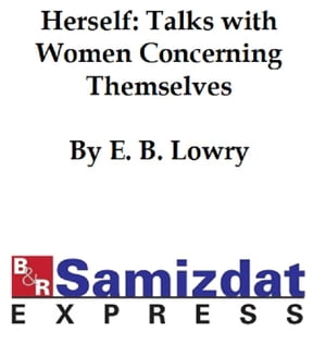 Herself: Talks with Women Concerning Themselves (1917)【電子書籍】[ E. B. Lowry ]