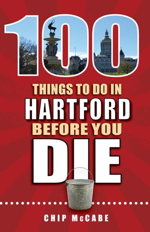 100 Things to Do in Hartford Before You Die【電子書籍】[ Chip McCabe ]