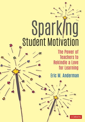 Sparking Student Motivation The Power of Teachers to Rekindle a Love for Learning【電子書籍】 Eric M. Anderman