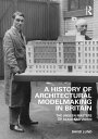 A History of Architectural Modelmaking in Britain The Unseen Masters of Scale and Vision【電子書籍】 David Lund