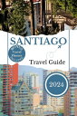 SANTIAGO Travel Guide 2024 A Journey Through Chile's Vibrant Capital【電子書籍】[ Angela Lane ]