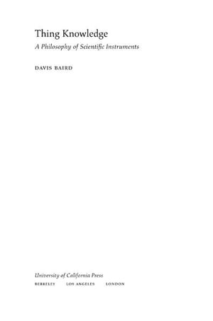 Thing Knowledge A Philosophy of Scientific Instruments【電子書籍】 Davis Baird